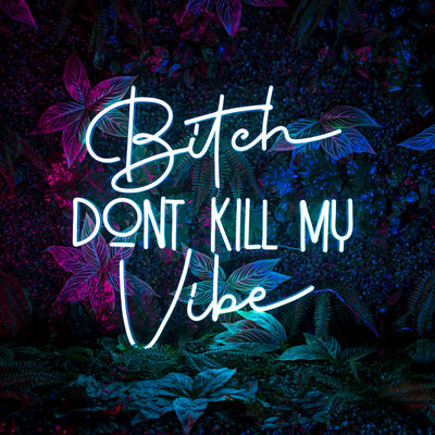"Bitch Don't Kill My Vibe" Neon Sign by Neon Icons